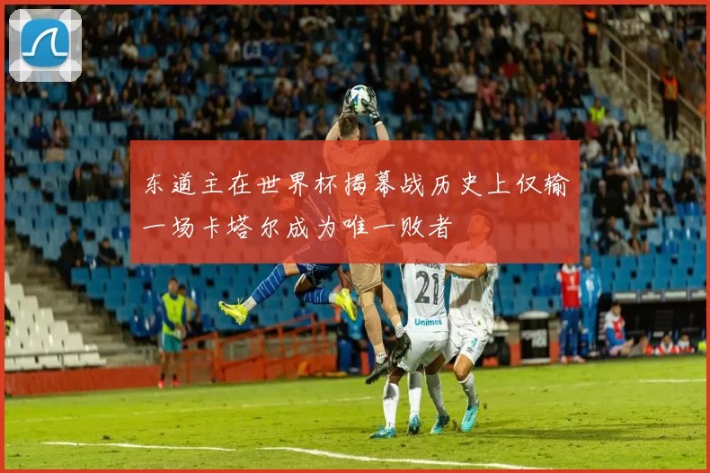 东道主在世界杯揭幕战历史上仅输一场卡塔尔成为唯一败者